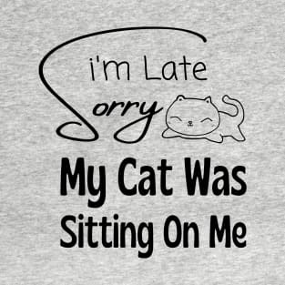 Sorry I am Late My Cat Was Sitting on Me T-Shirt